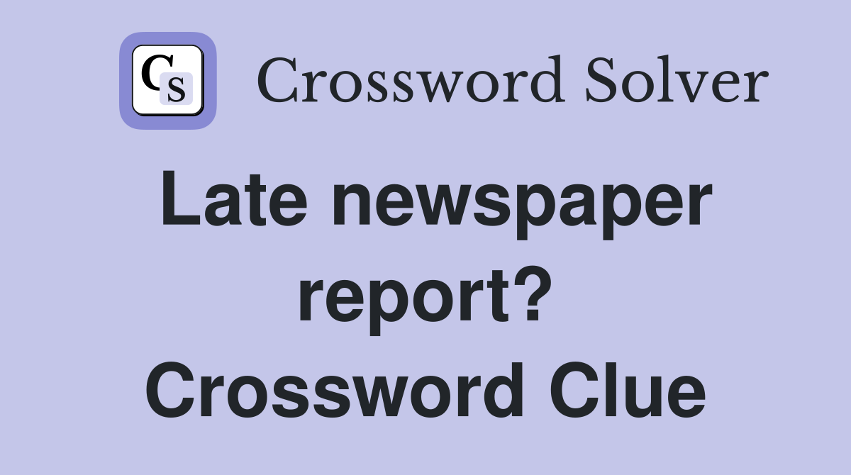Late newspaper report? Crossword Clue