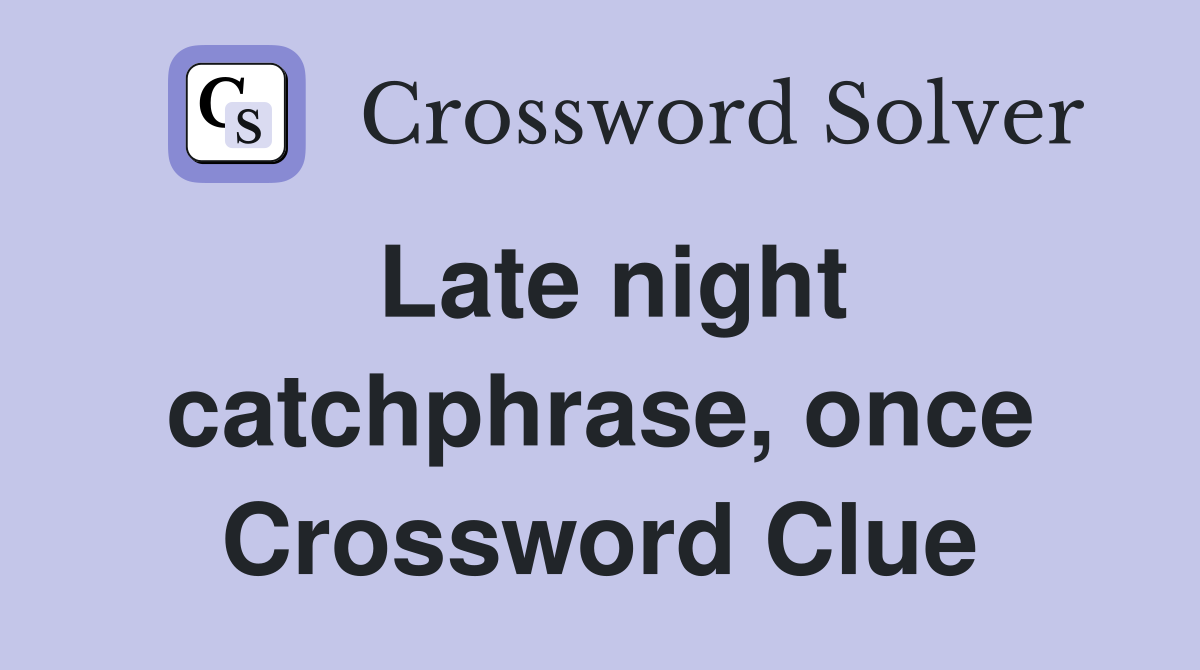 Late night catchphrase, once Crossword Clue