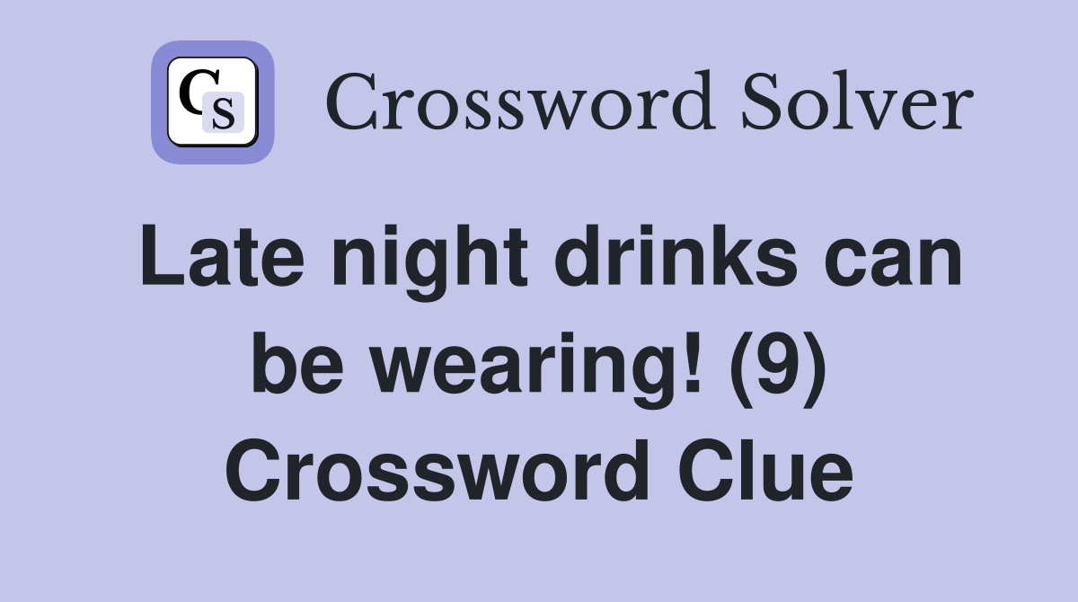 Late night drinks can be wearing! (9) Crossword Clue