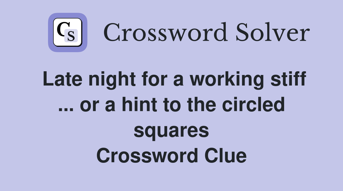 Late night for a working stiff ... or a hint to the circled squares Crossword Clue