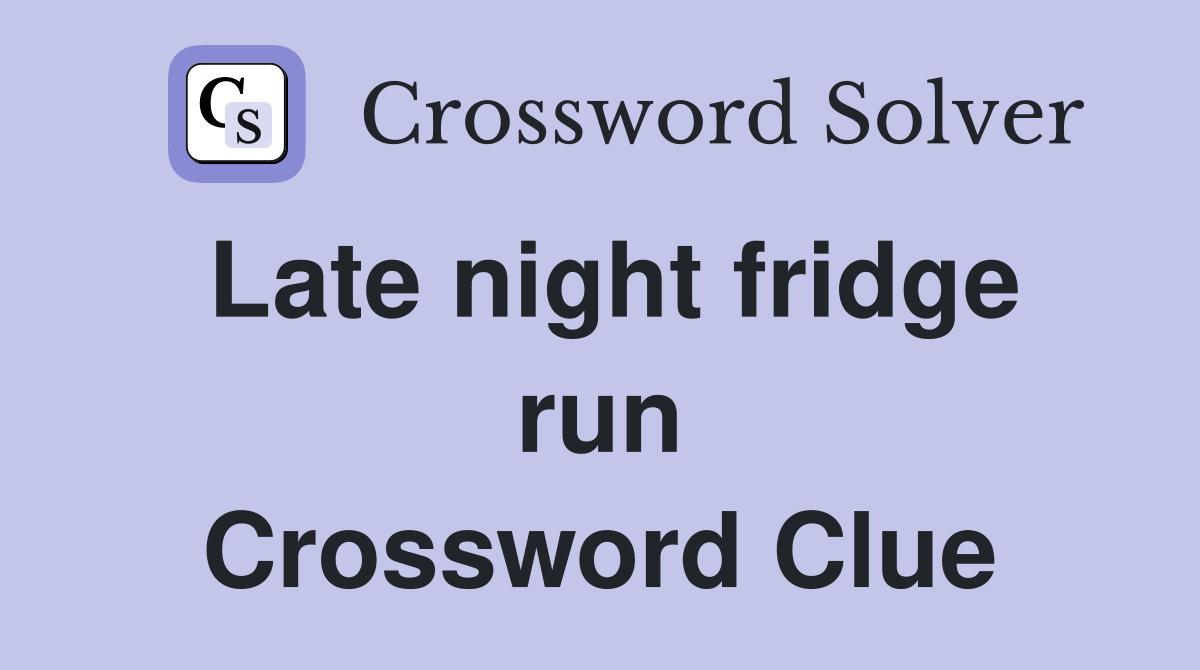 Late night fridge run Crossword Clue