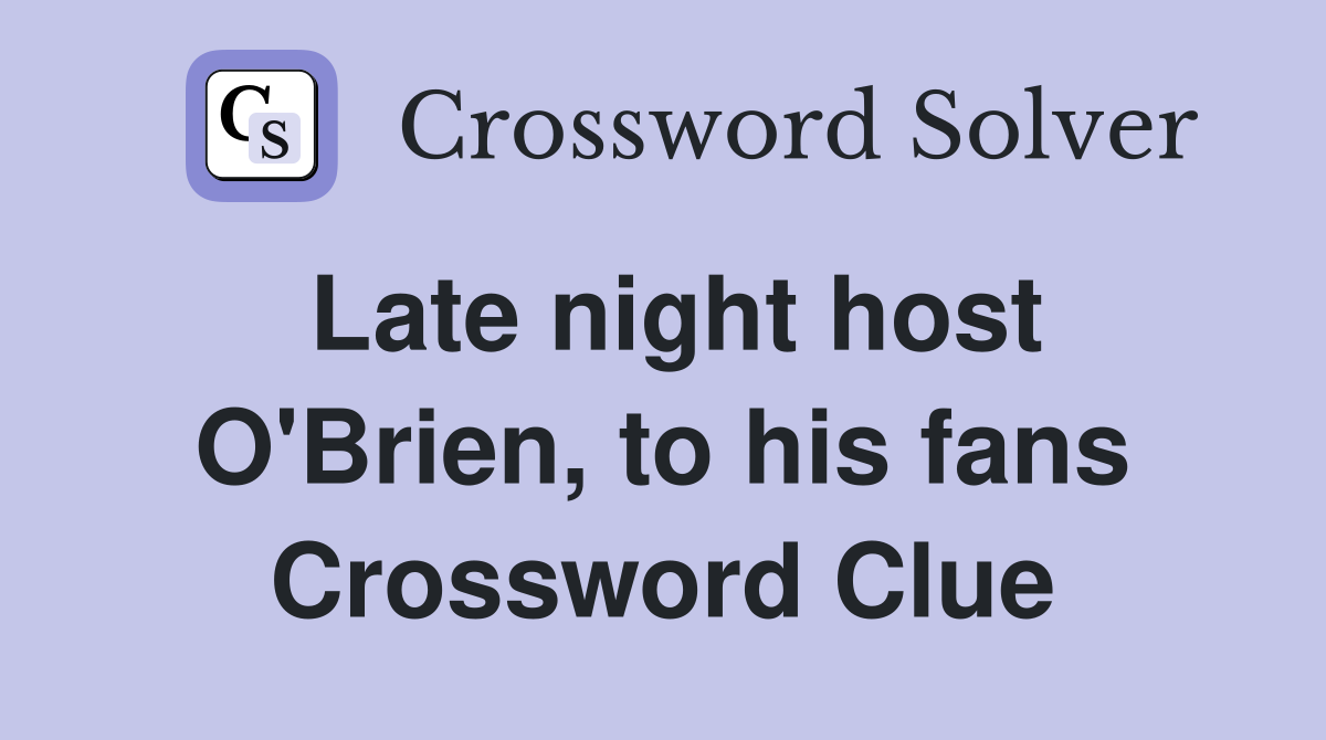 Late night host O'Brien, to his fans Crossword Clue