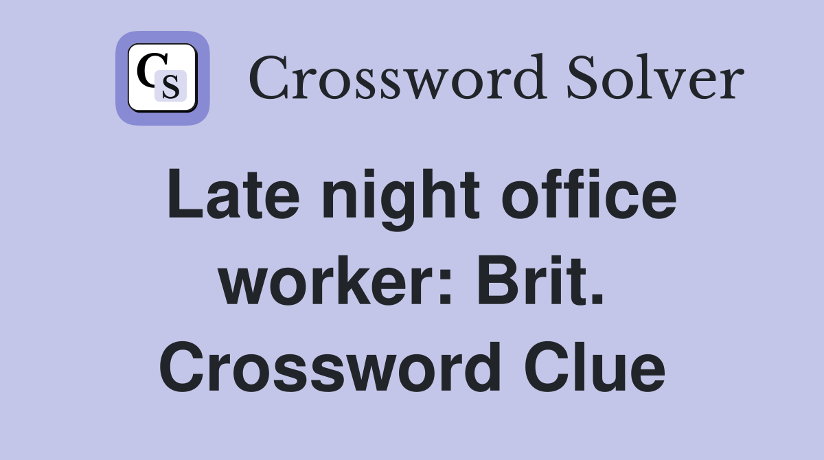 Late night office worker: Brit. Crossword Clue
