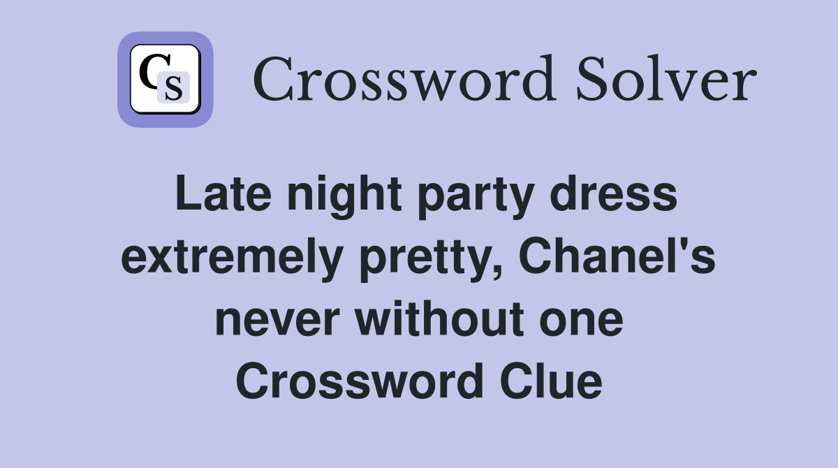 Late night party dress extremely pretty, Chanel's never without one Crossword Clue