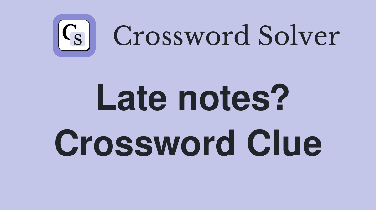 Late notes? Crossword Clue