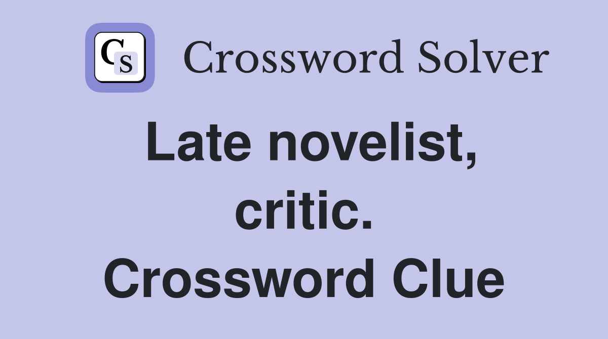 Late novelist, critic. Crossword Clue
