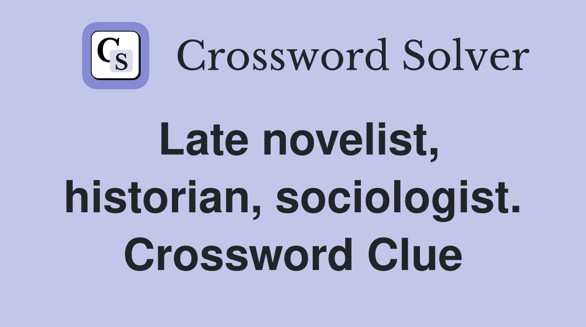 Late novelist, historian, sociologist. Crossword Clue