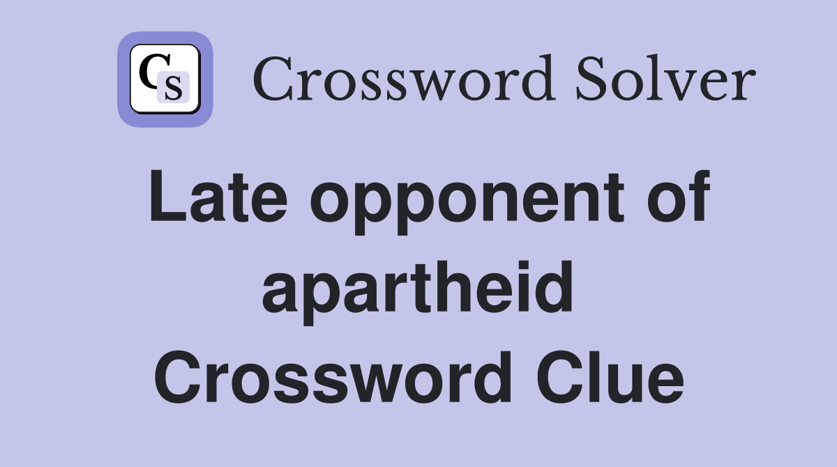 Late opponent of apartheid Crossword Clue