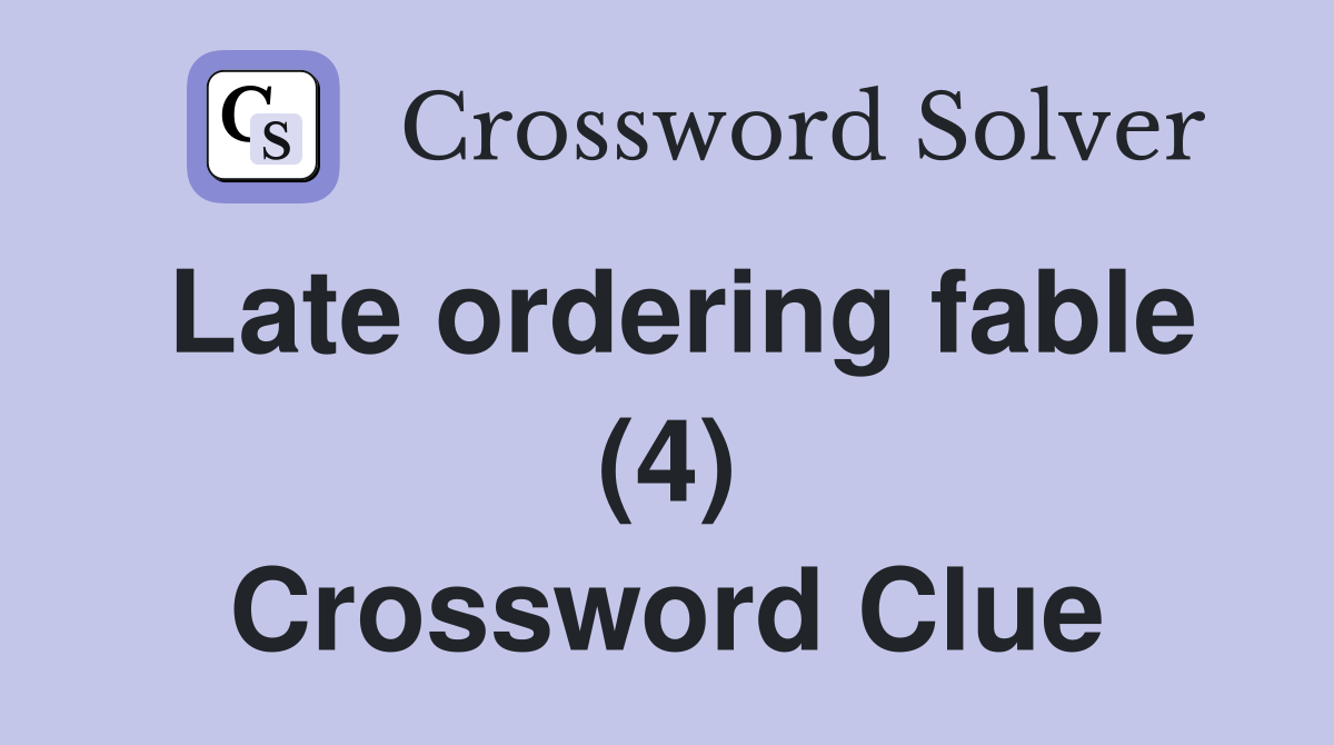 Late ordering fable (4) Crossword Clue