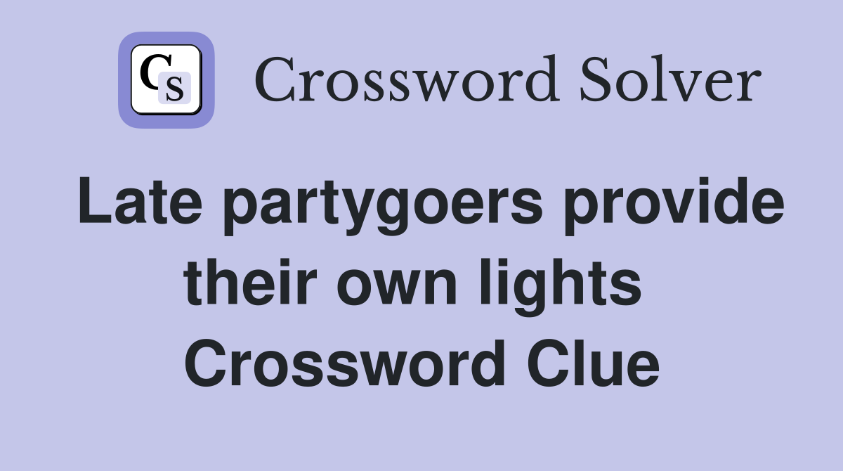 Late partygoers provide their own lights  Crossword Clue