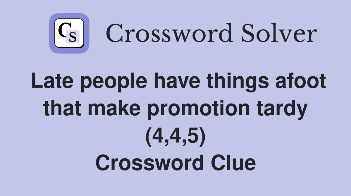 Late people have things afoot that make promotion tardy (4,4,5) Crossword Clue
