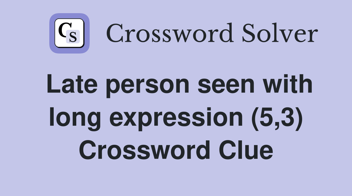 Late person seen with long expression (5,3) Crossword Clue