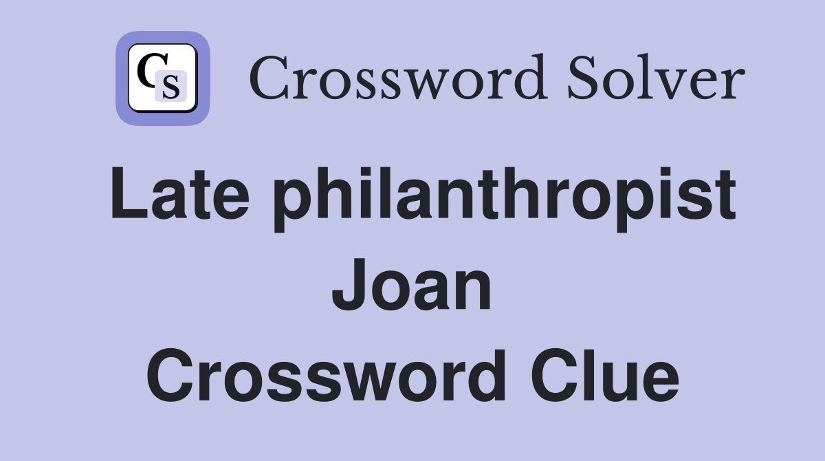 Late philanthropist Joan Crossword Clue