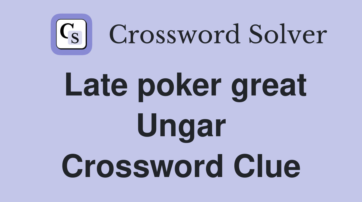 Late poker great Ungar Crossword Clue
