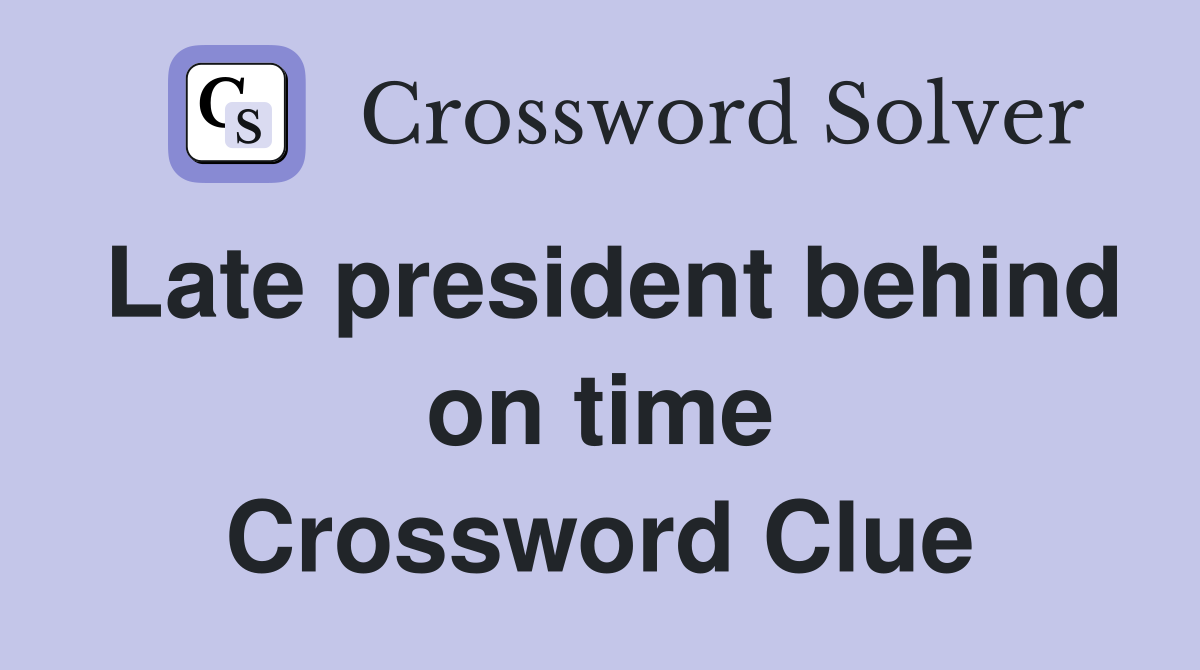 Late president behind on time Crossword Clue