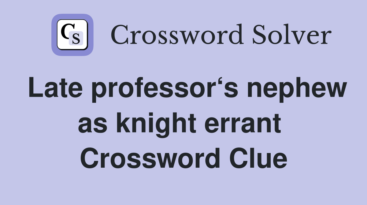 Late professor‘s nephew as knight errant  Crossword Clue