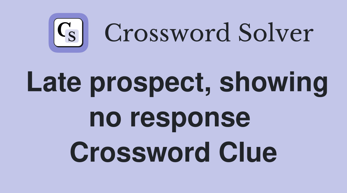 Late prospect, showing no response  Crossword Clue
