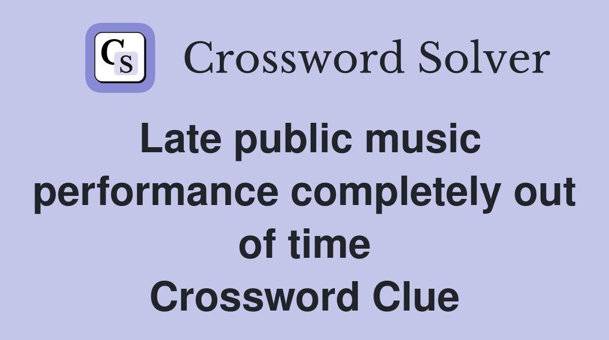 Late public music performance completely out of time Crossword Clue