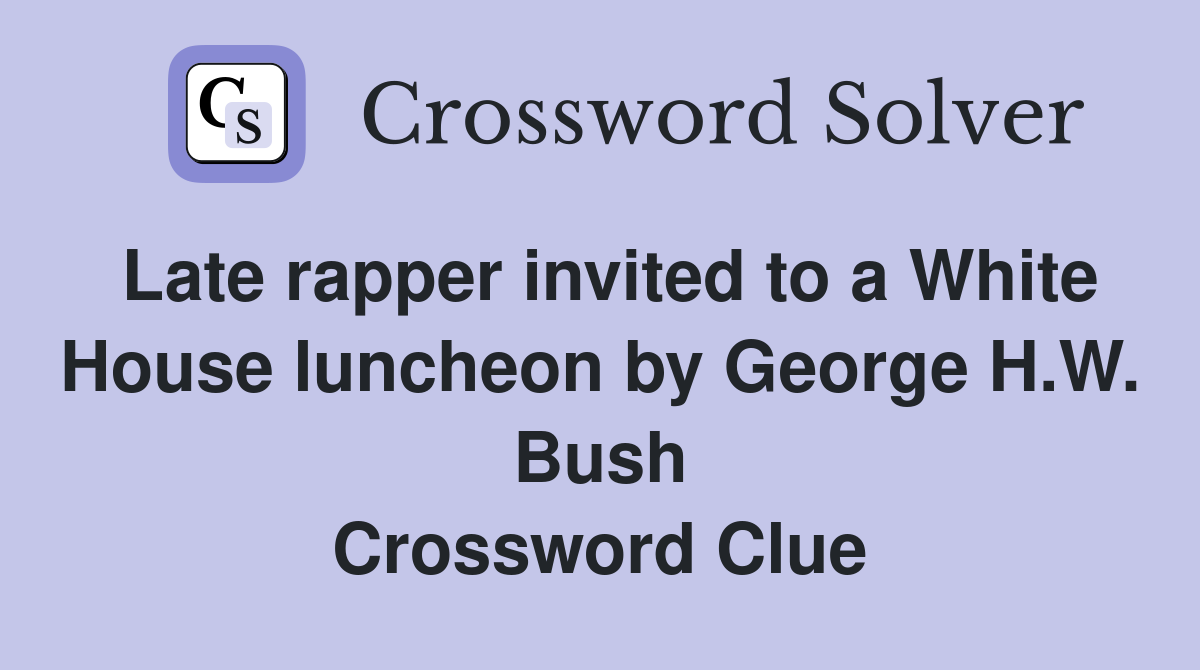Late rapper invited to a White House luncheon by George H.W. Bush Crossword Clue