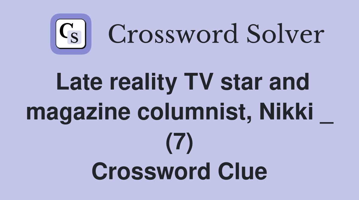 Late reality TV star and magazine columnist, Nikki _ (7) Crossword Clue