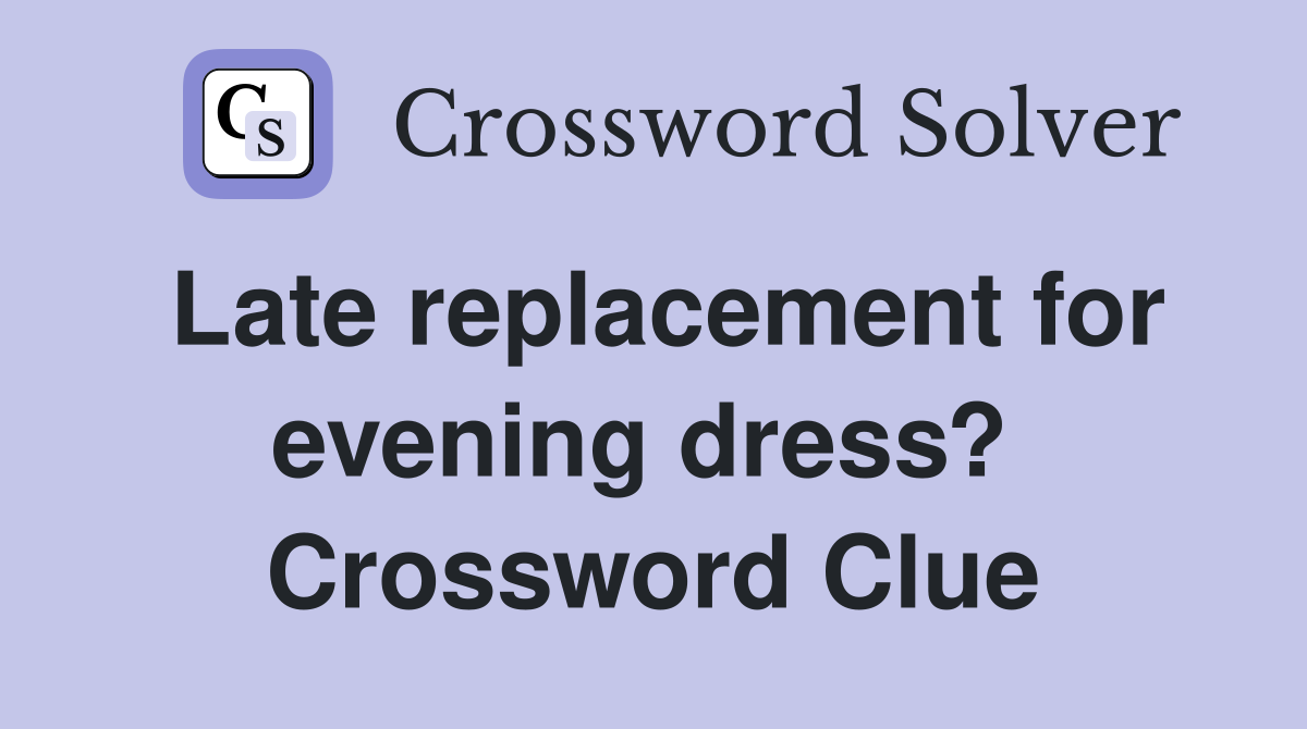 Late replacement for evening dress?  Crossword Clue