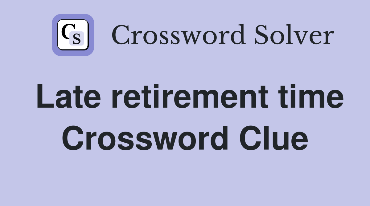 Late retirement time Crossword Clue