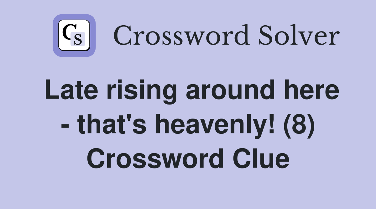 Late rising around here - that's heavenly! (8) Crossword Clue