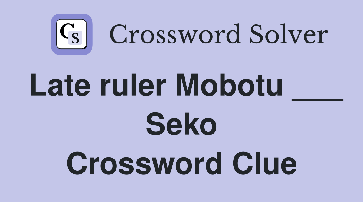 Late ruler Mobotu ___ Seko Crossword Clue