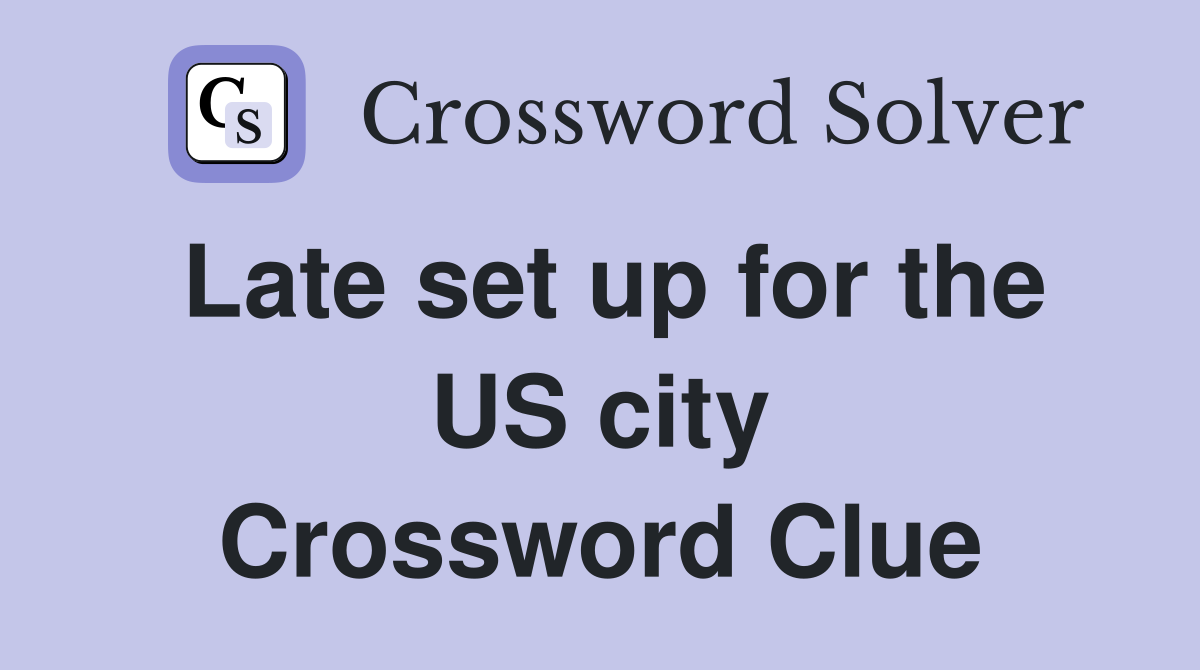 Late set up for the US city Crossword Clue