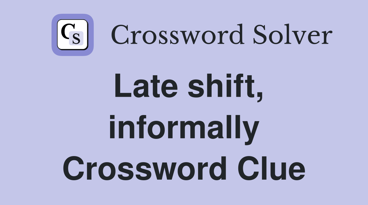Late shift, informally Crossword Clue