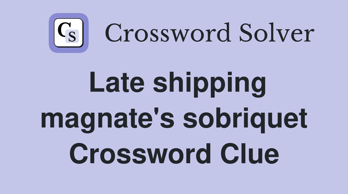 Late shipping magnate's sobriquet Crossword Clue