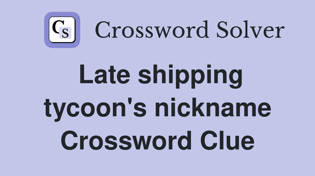 Late shipping tycoon's nickname Crossword Clue