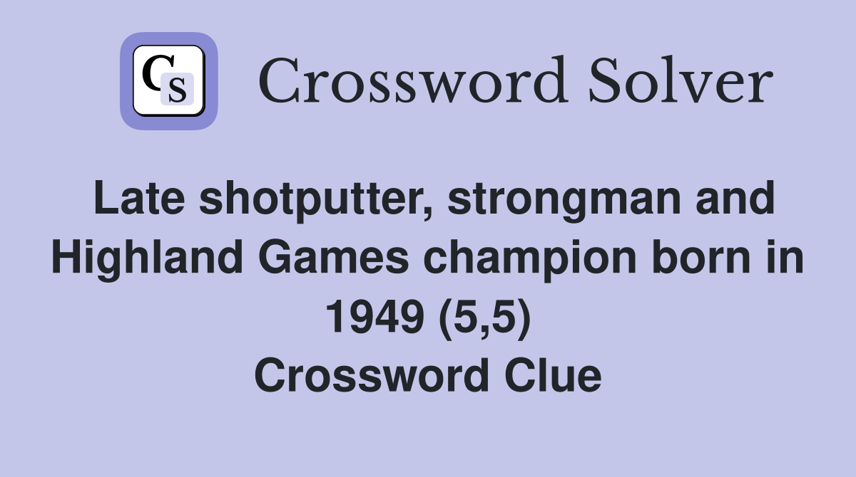 Late shotputter, strongman and Highland Games champion born in 1949 (5,5) Crossword Clue