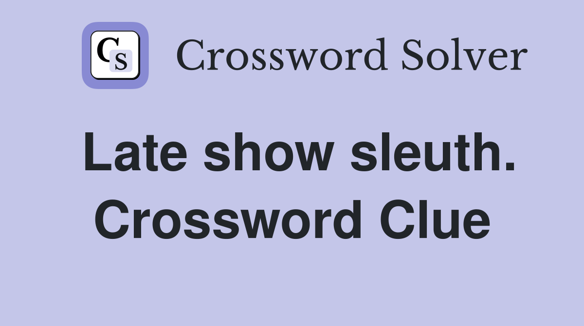 Late show sleuth. Crossword Clue