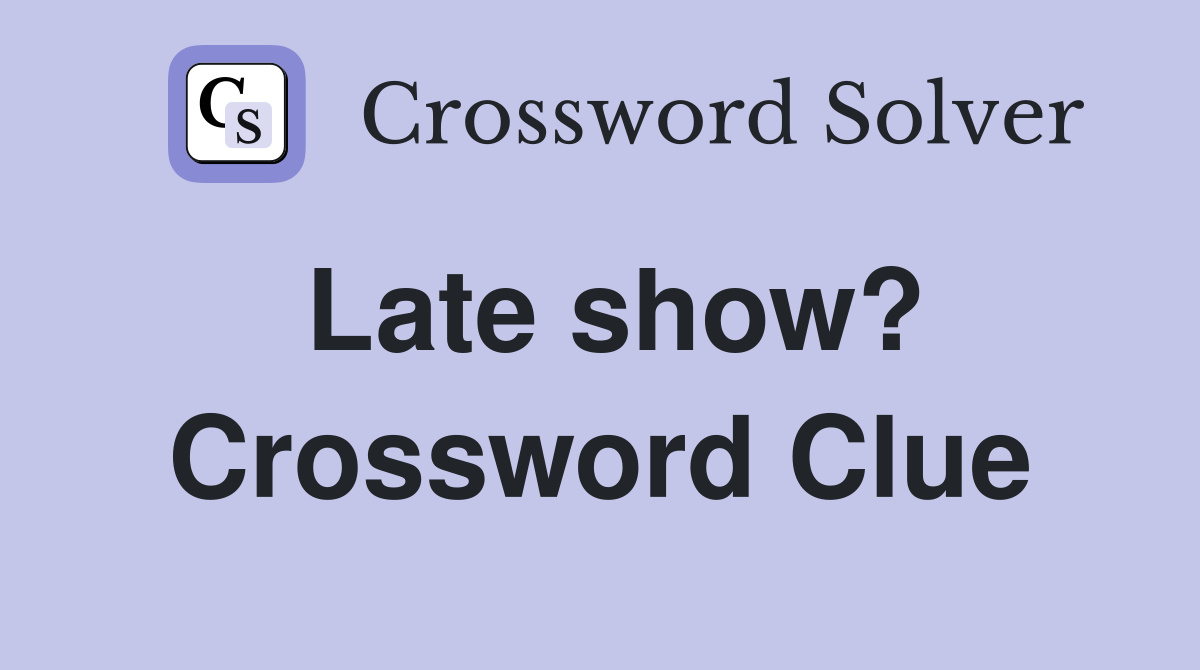 Late show? Crossword Clue
