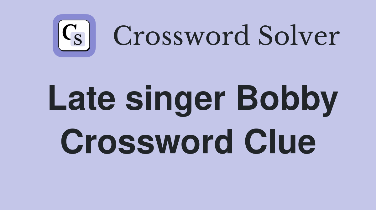 Late singer Bobby Crossword Clue