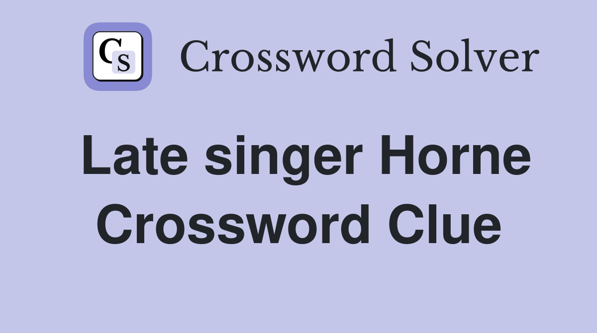 Late singer Horne Crossword Clue