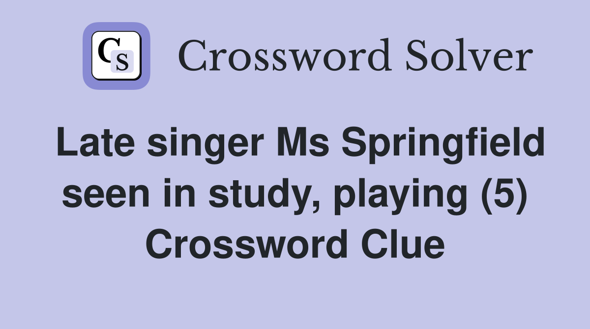 Late singer Ms Springfield seen in study, playing (5) Crossword Clue