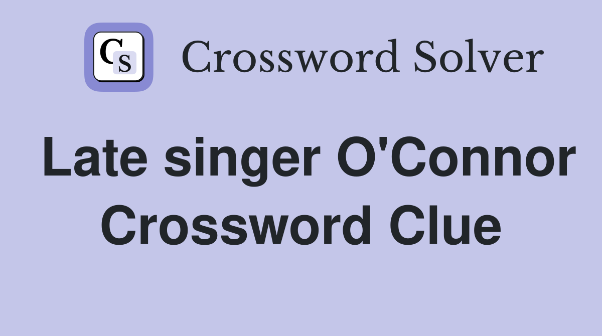 Late singer O'Connor Crossword Clue