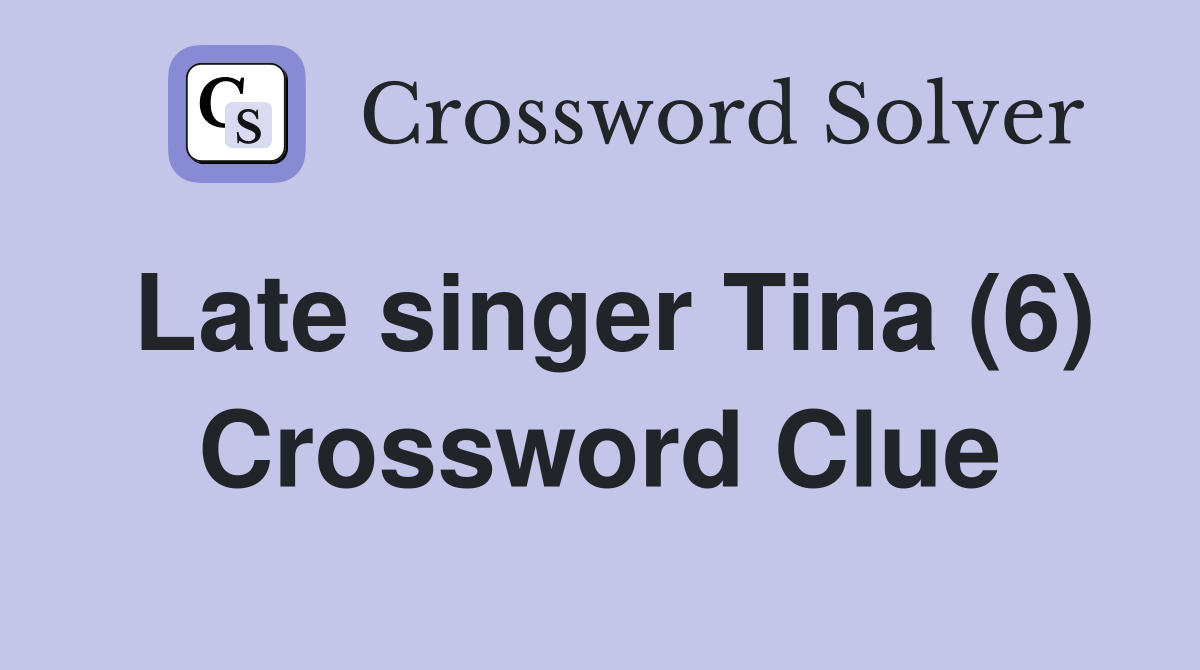 Late singer Tina (6) Crossword Clue