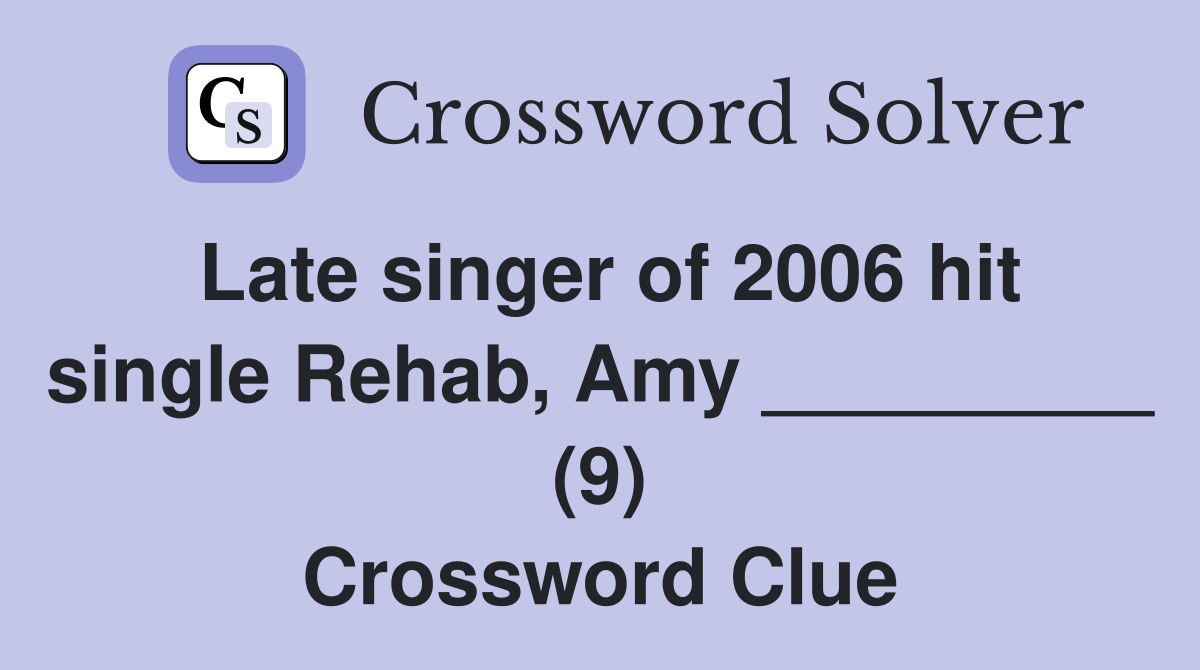 Late singer of 2006 hit single Rehab, Amy _________ (9) Crossword Clue