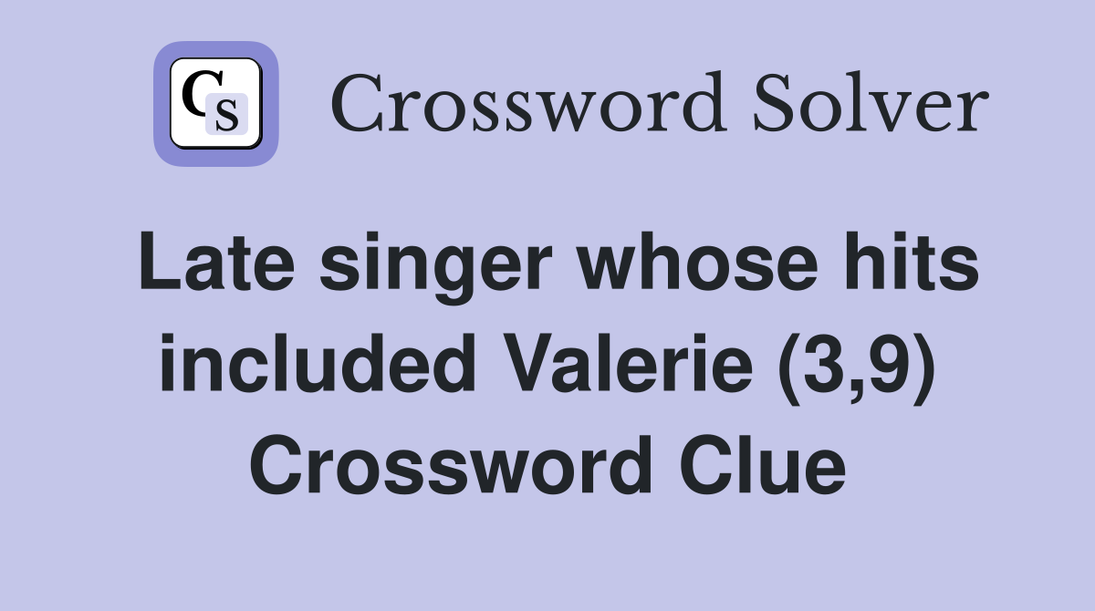 Late singer whose hits included Valerie (3,9) Crossword Clue