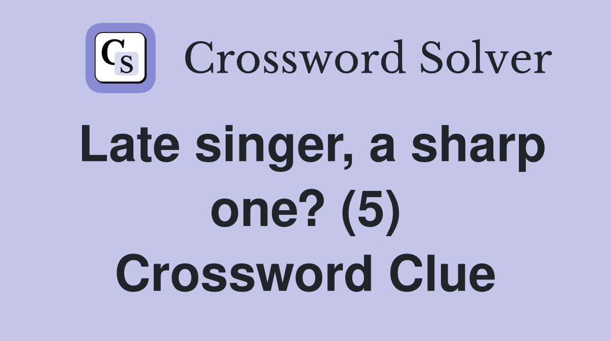 Late singer, a sharp one? (5) Crossword Clue