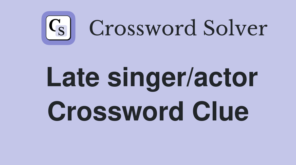 Late singer/actor Crossword Clue