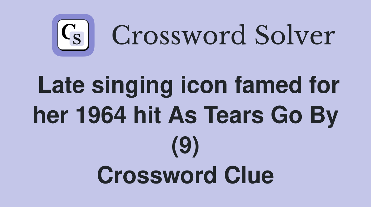 Late singing icon famed for her 1964 hit As Tears Go By (9) Crossword Clue