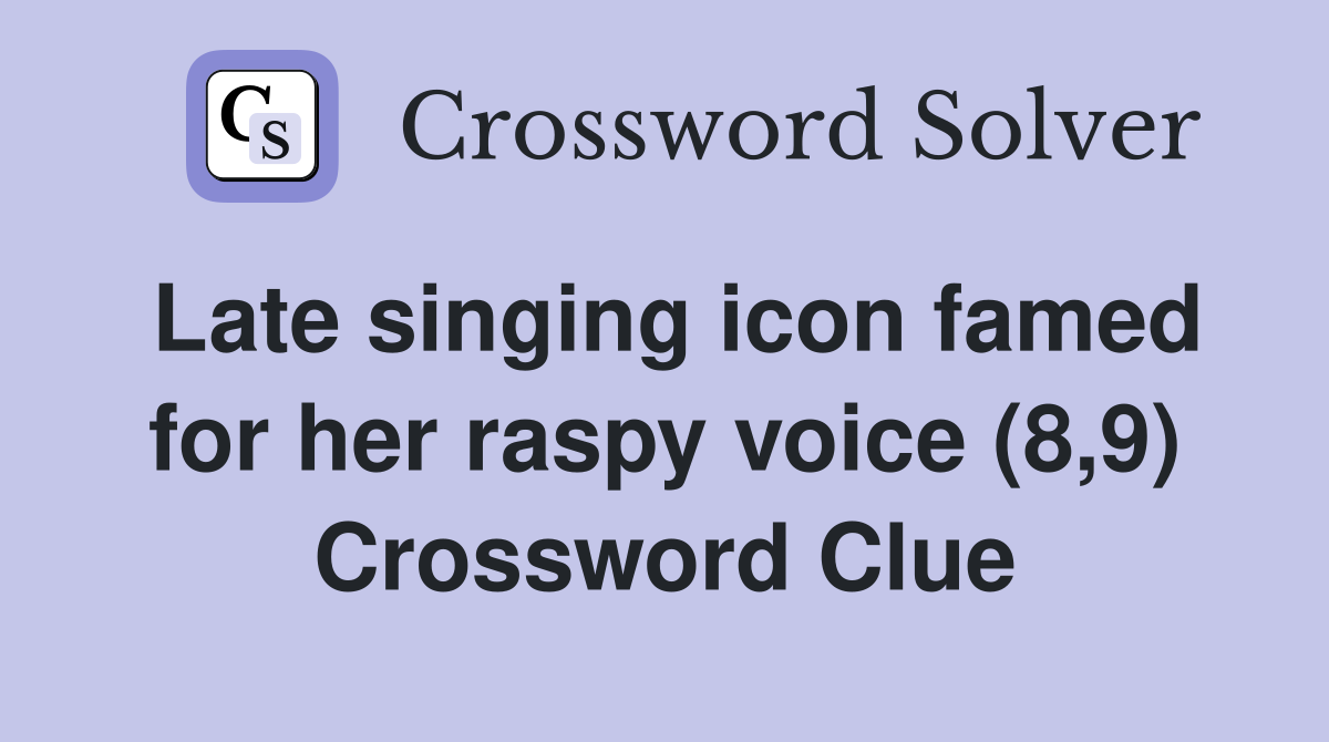 Late singing icon famed for her raspy voice (8,9) Crossword Clue
