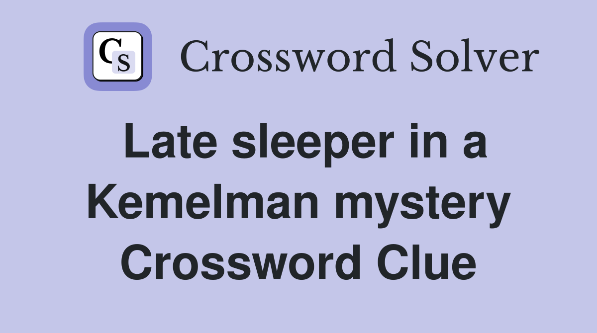 Late sleeper in a Kemelman mystery Crossword Clue