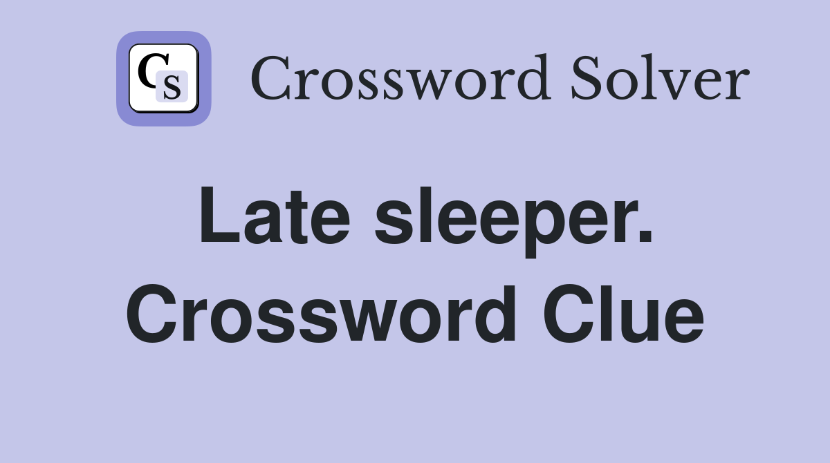 Late sleeper. Crossword Clue