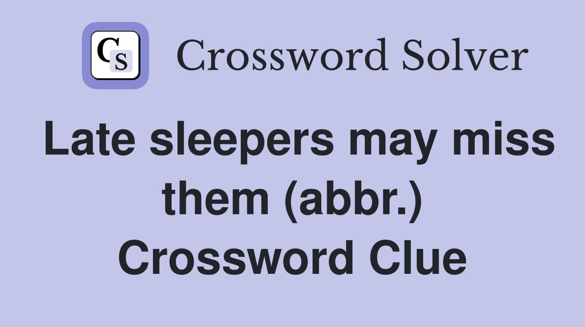 Late sleepers may miss them (abbr.) Crossword Clue