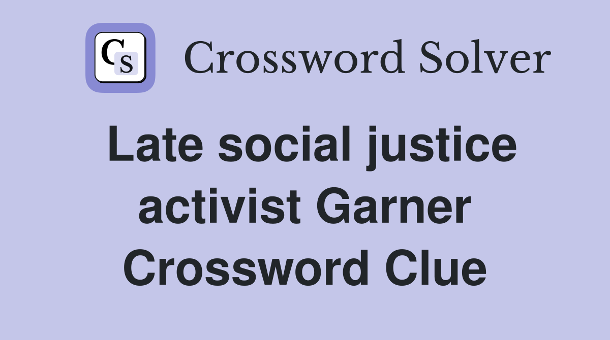 Late social justice activist Garner Crossword Clue